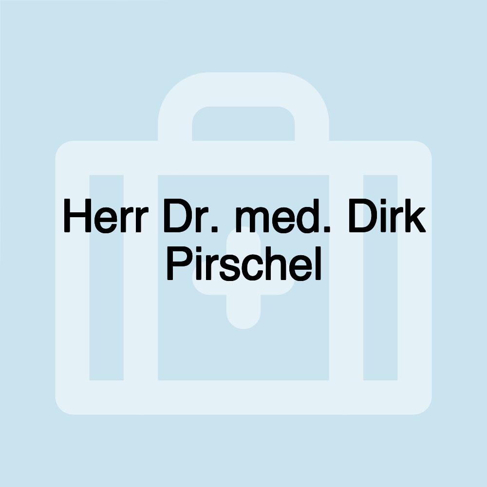 Herr Dr. med. Dirk Pirschel