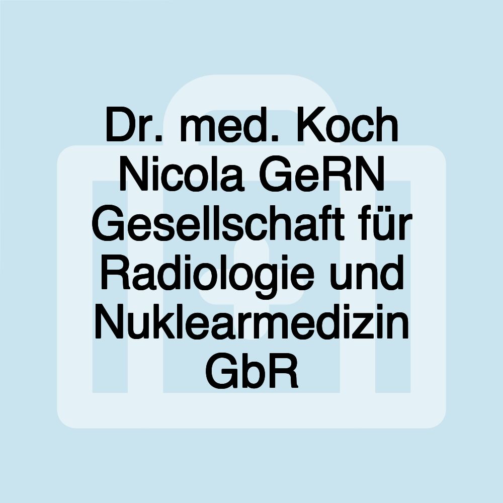 Dr. med. Koch Nicola GeRN Gesellschaft für Radiologie und Nuklearmedizin GbR