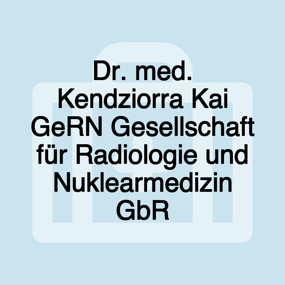 Dr. med. Kendziorra Kai GeRN Gesellschaft für Radiologie und Nuklearmedizin GbR