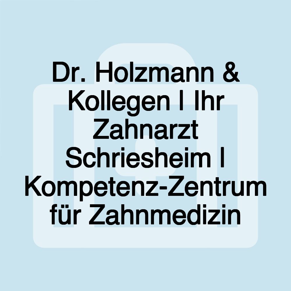 Dr. Holzmann & Kollegen | Ihr Zahnarzt Schriesheim | Kompetenz-Zentrum für Zahnmedizin