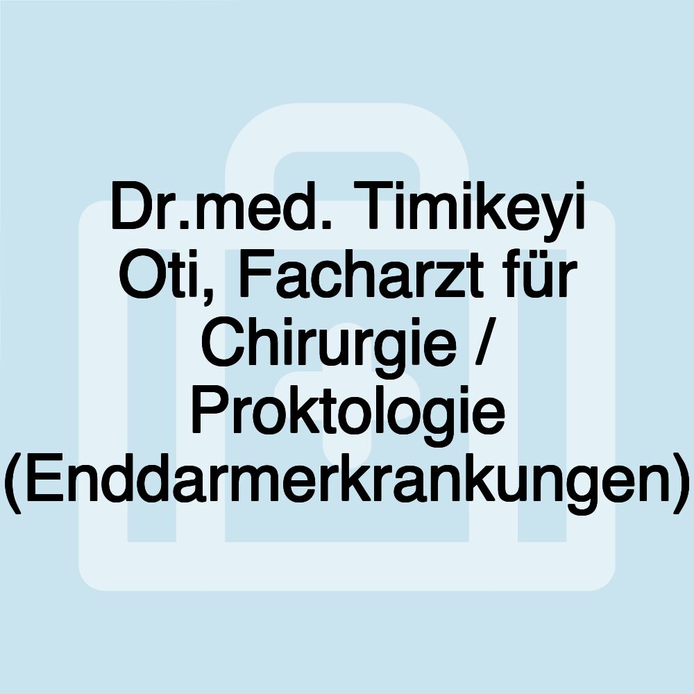 Dr.med. Timikeyi Oti, Facharzt für Chirurgie / Proktologie (Enddarmerkrankungen)