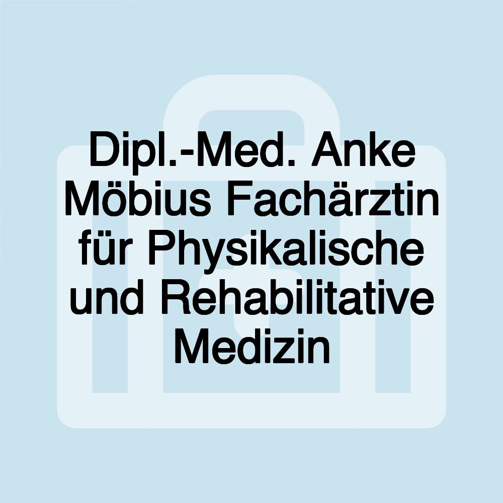 Dipl.-Med. Anke Möbius Fachärztin für Physikalische und Rehabilitative Medizin