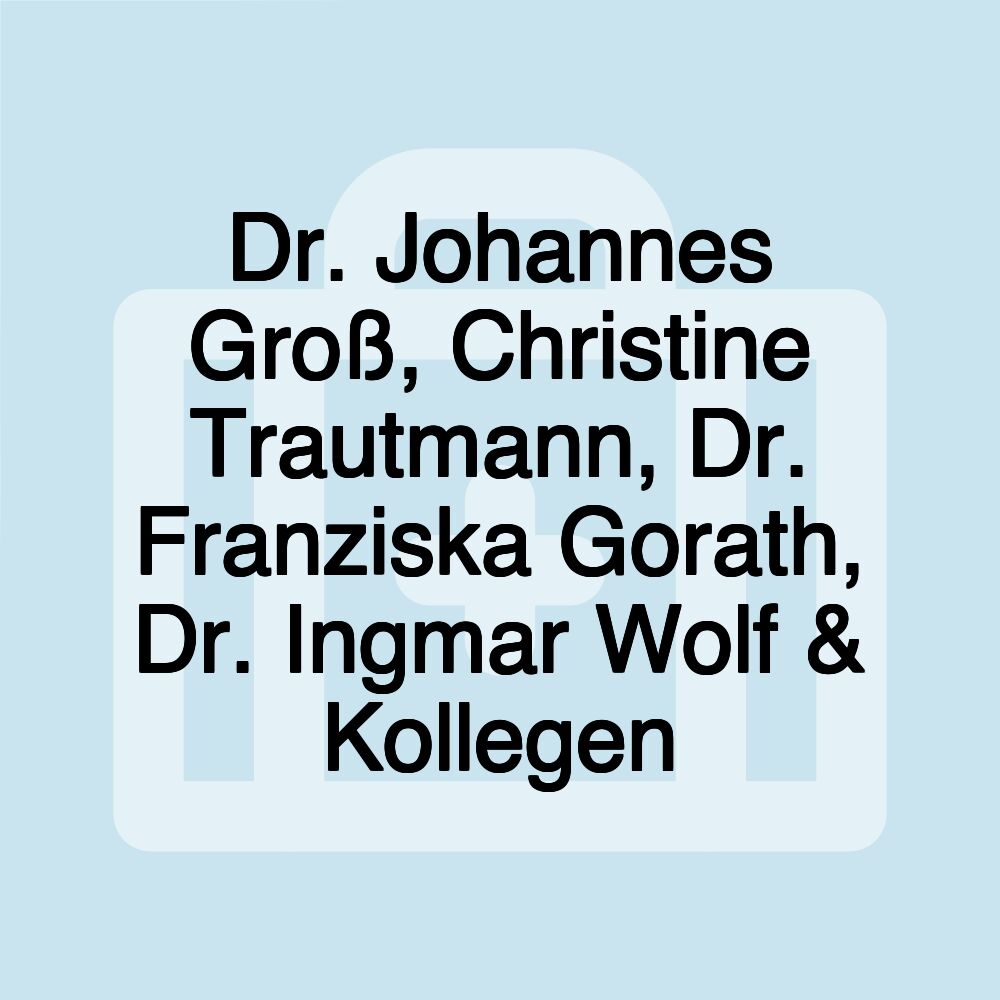 Dr. Johannes Groß, Christine Trautmann, Dr. Franziska Gorath, Dr. Ingmar Wolf & Kollegen