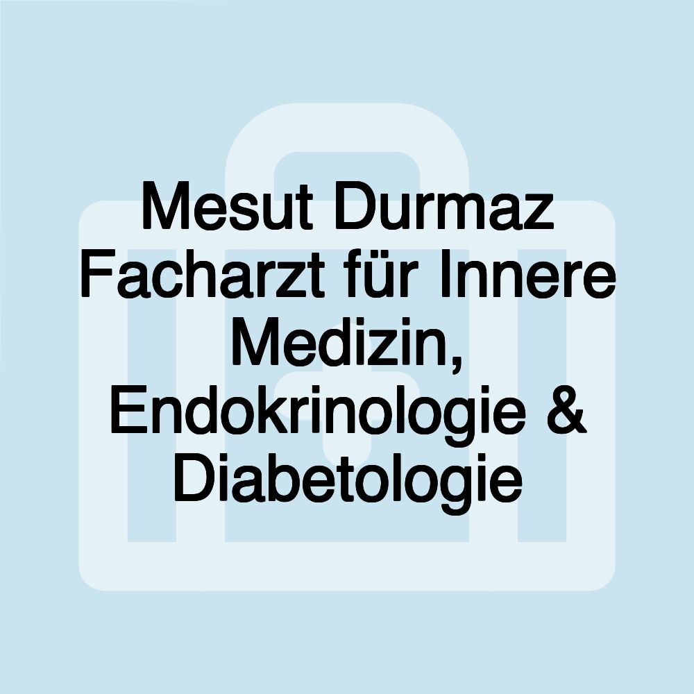 Mesut Durmaz Facharzt für Innere Medizin, Endokrinologie & Diabetologie