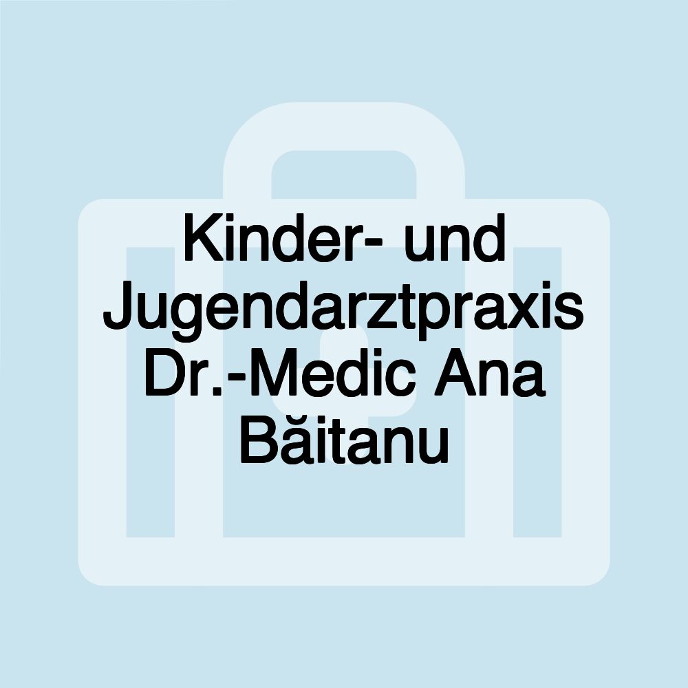 Kinder- und Jugendarztpraxis Dr.-Medic Ana Băitanu