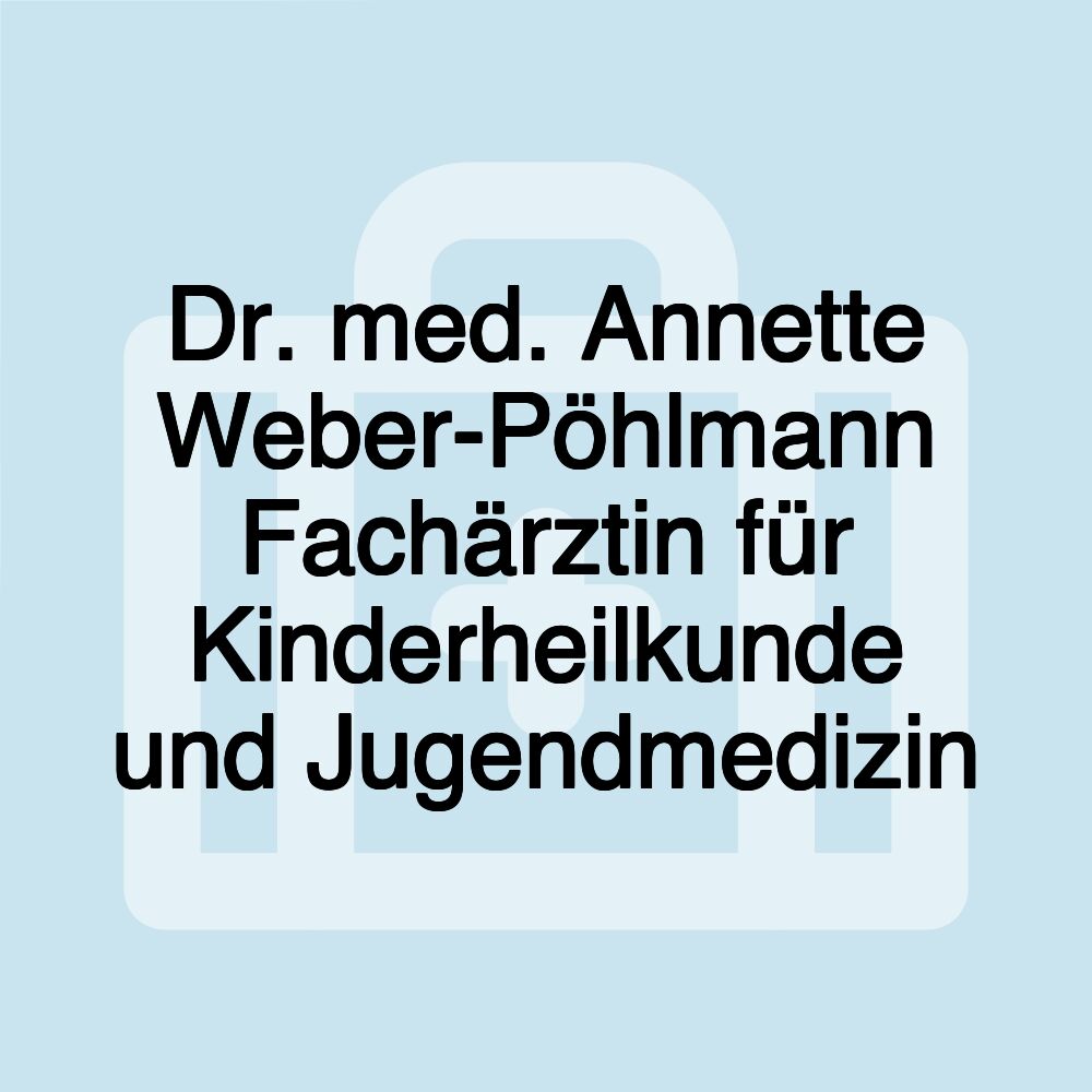 Dr. med. Annette Weber-Pöhlmann Fachärztin für Kinderheilkunde und Jugendmedizin