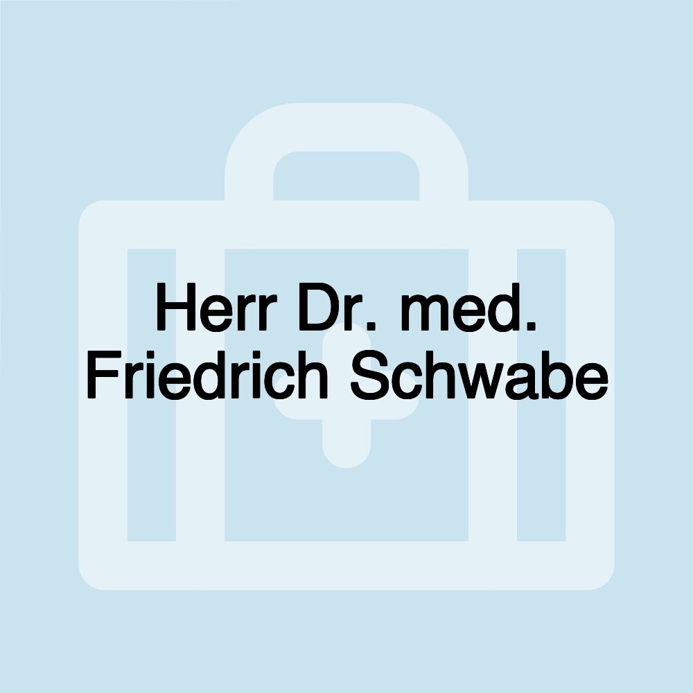 Herr Dr. med. Friedrich Schwabe