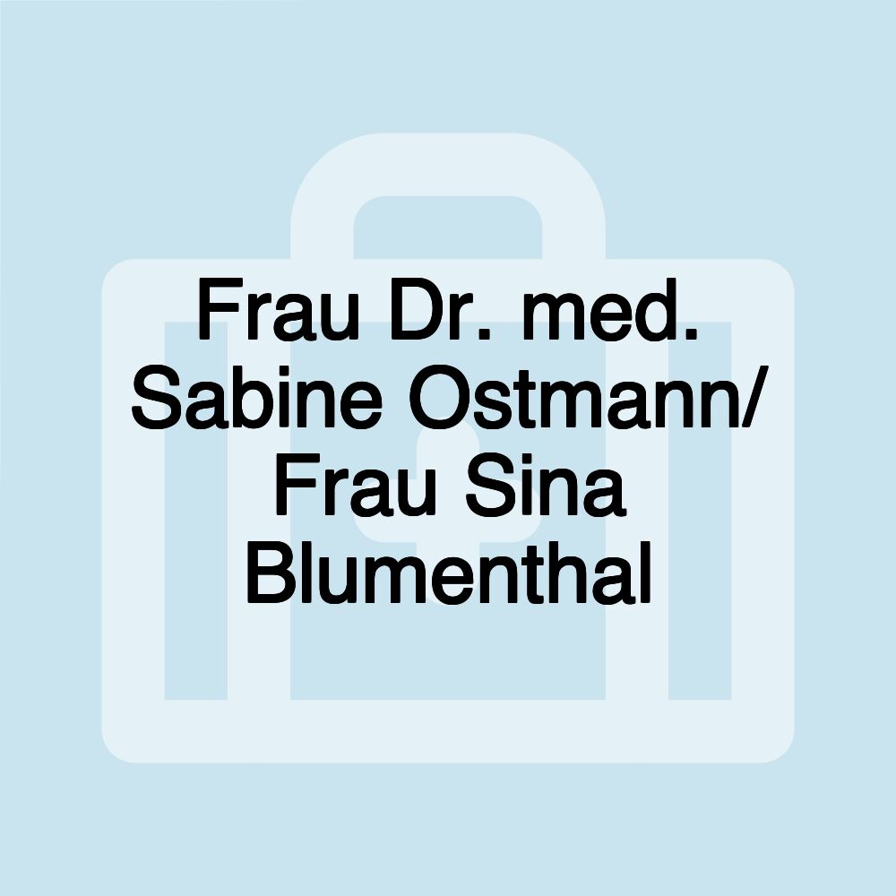 Frau Dr. med. Sabine Ostmann/ Frau Sina Blumenthal