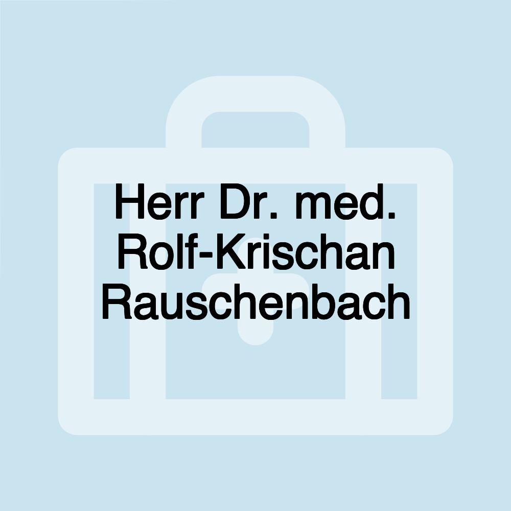 Herr Dr. med. Rolf-Krischan Rauschenbach