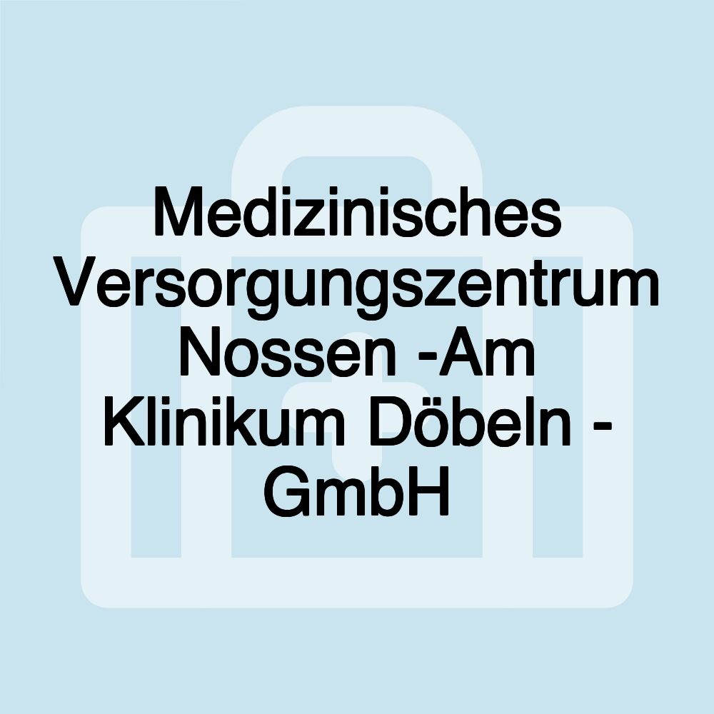 Medizinisches Versorgungszentrum Nossen -Am Klinikum Döbeln - GmbH