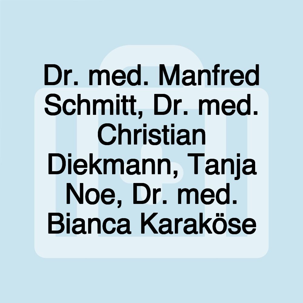 Dr. med. Manfred Schmitt, Dr. med. Christian Diekmann, Tanja Noe, Dr. med. Bianca Karaköse