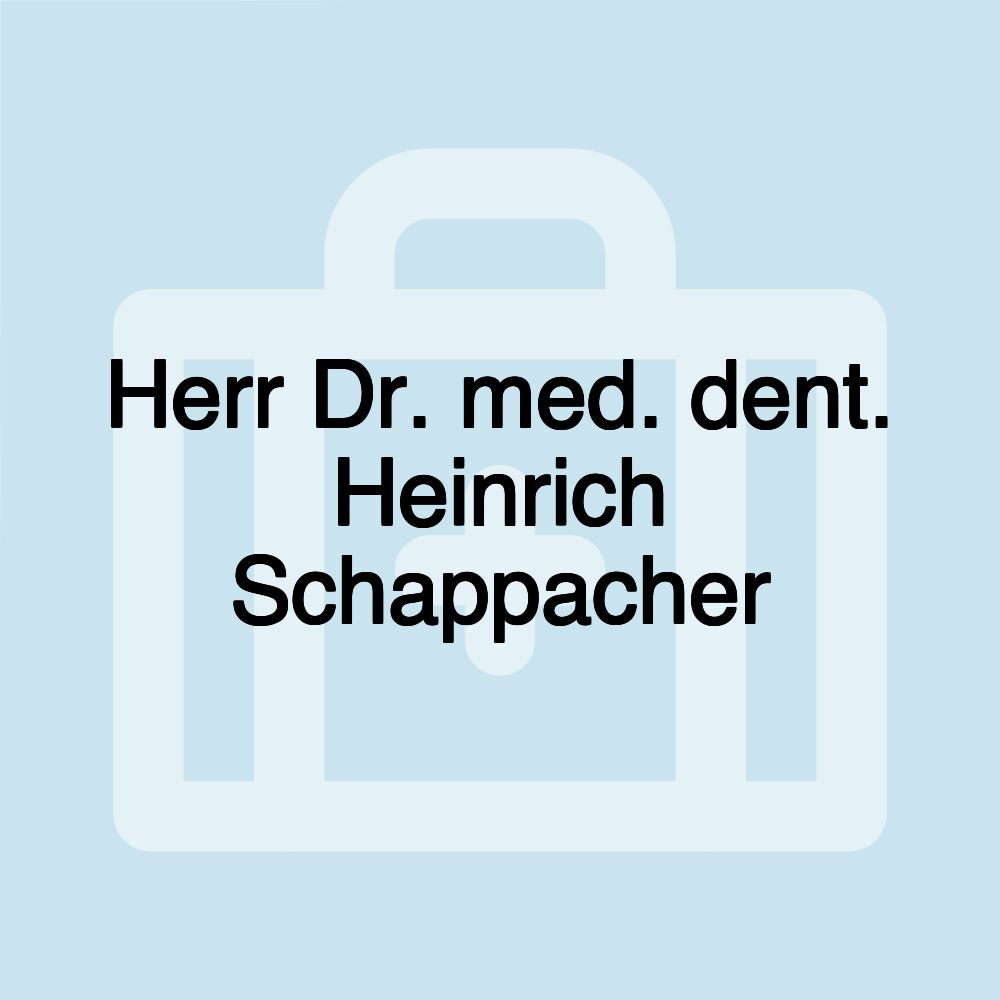 Herr Dr. med. dent. Heinrich Schappacher