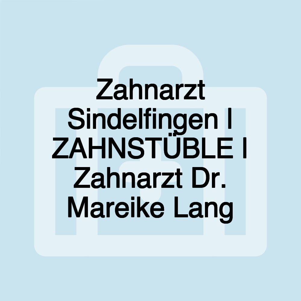 Zahnarzt Sindelfingen | ZAHNSTÜBLE | Zahnarzt Dr. Mareike Lang