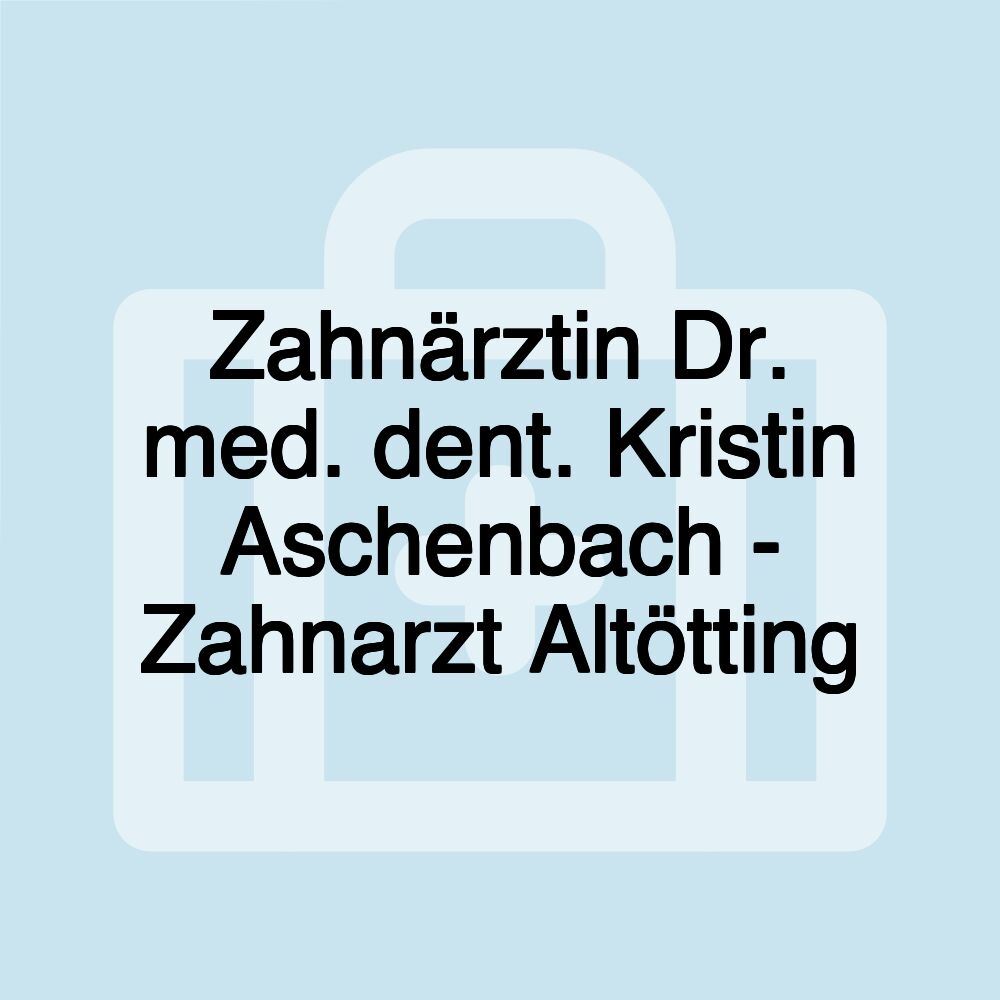 Zahnärztin Dr. med. dent. Kristin Aschenbach - Zahnarzt Altötting