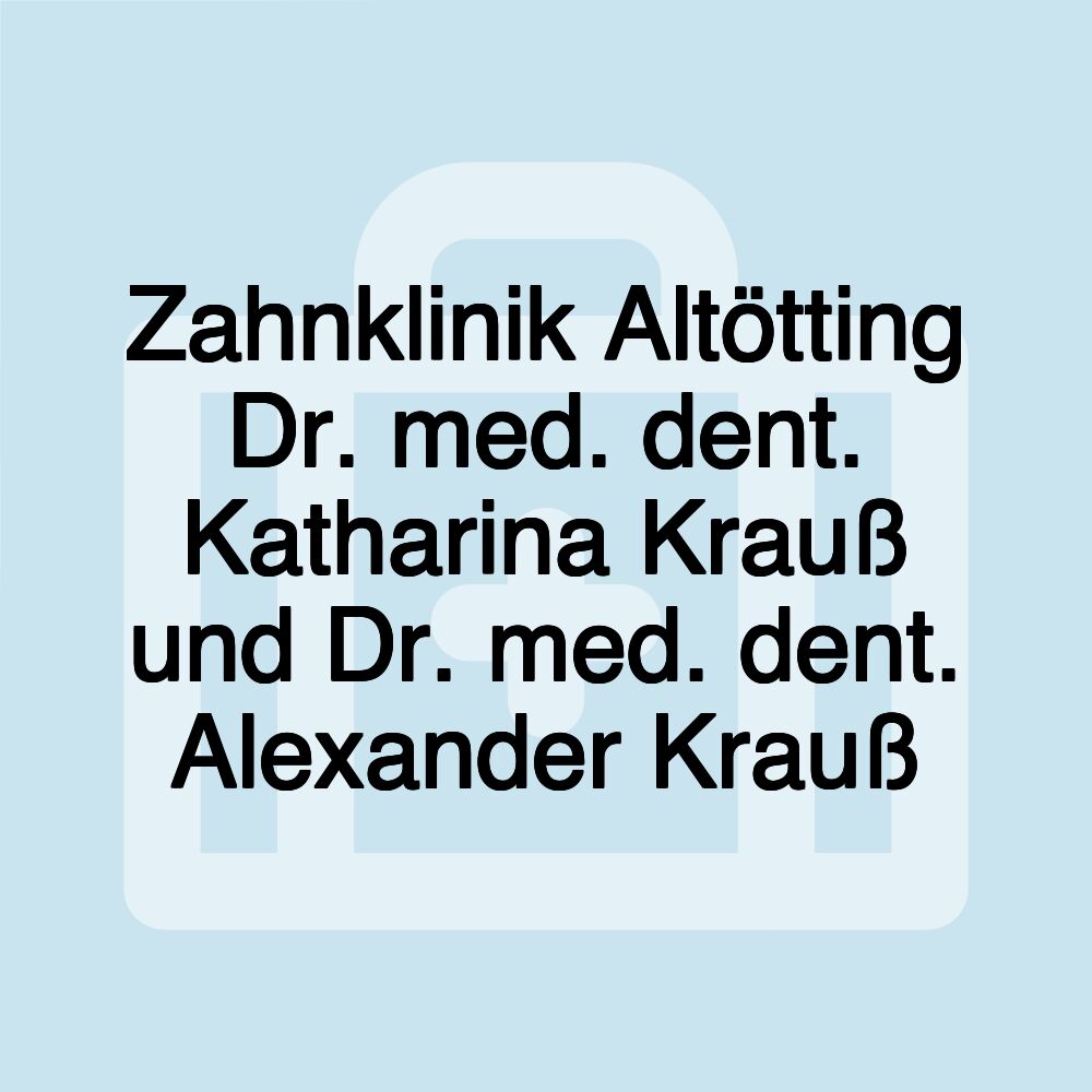 Zahnklinik Altötting Dr. med. dent. Katharina Krauß und Dr. med. dent. Alexander Krauß