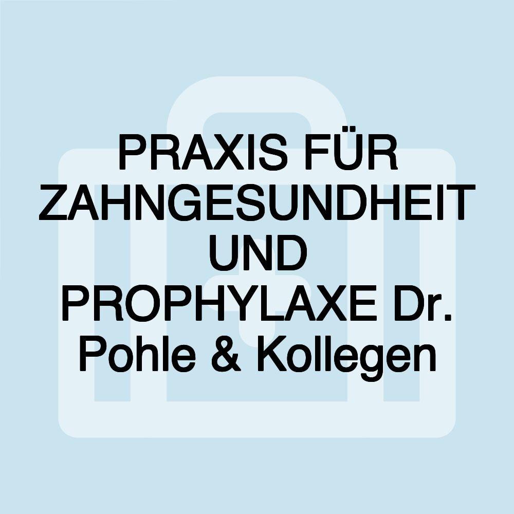 PRAXIS FÜR ZAHNGESUNDHEIT UND PROPHYLAXE Dr. Pohle & Kollegen