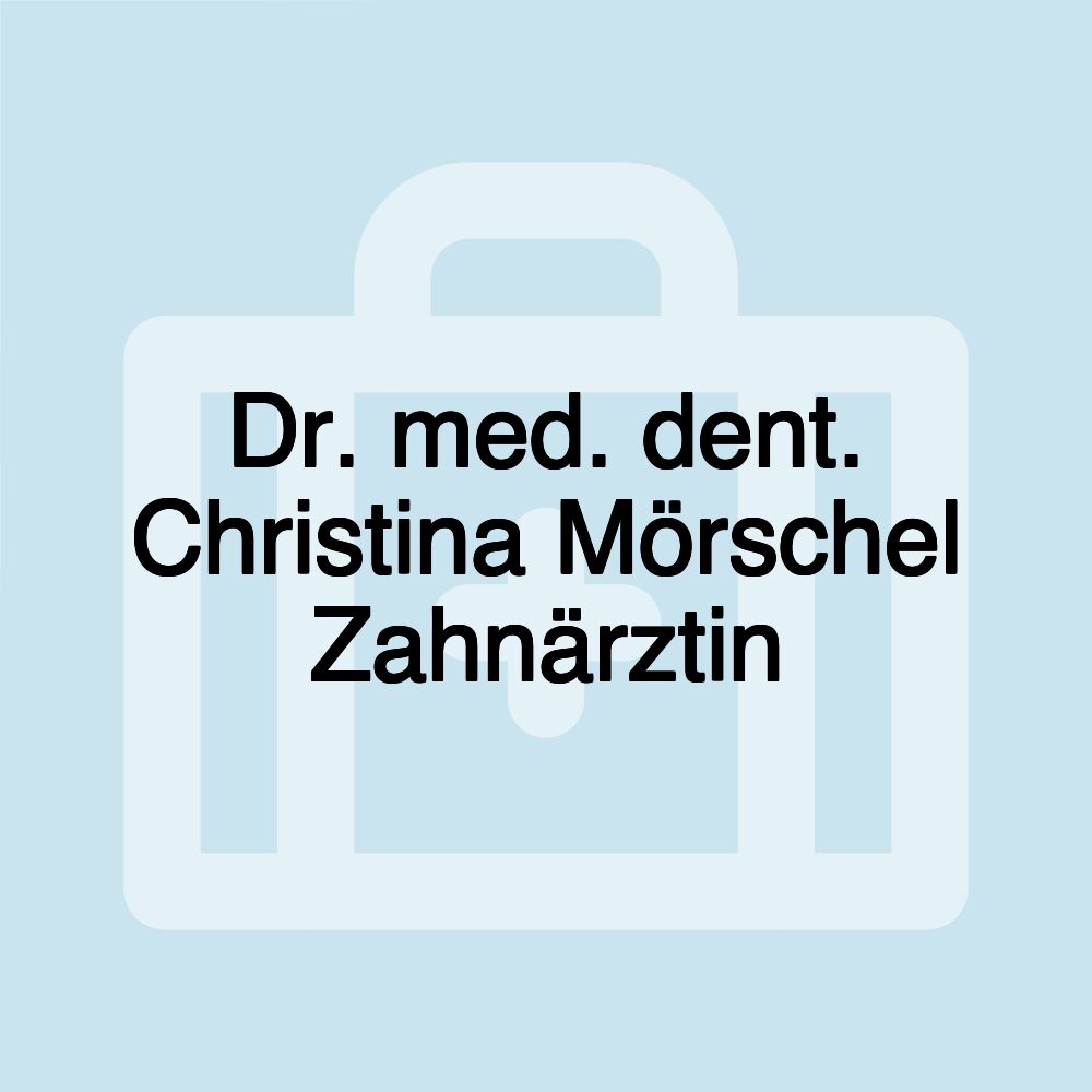 Dr. med. dent. Christina Mörschel Zahnärztin