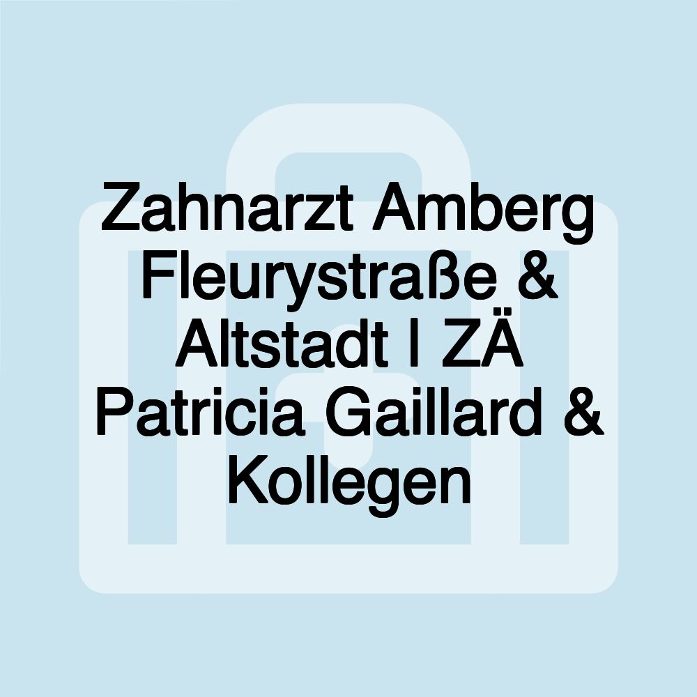 Zahnarzt Amberg Fleurystraße & Altstadt | ZÄ Patricia Gaillard & Kollegen