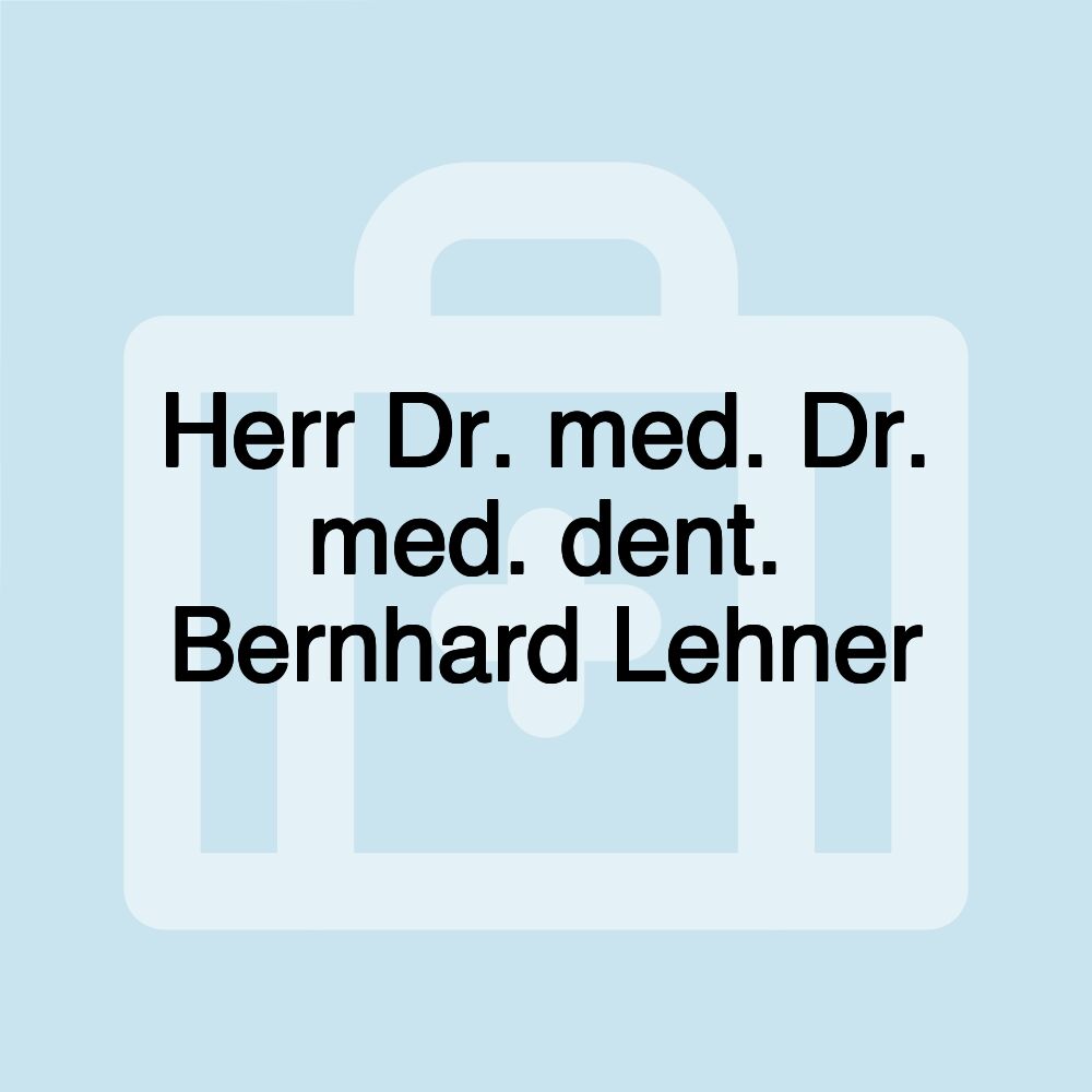 Herr Dr. med. Dr. med. dent. Bernhard Lehner