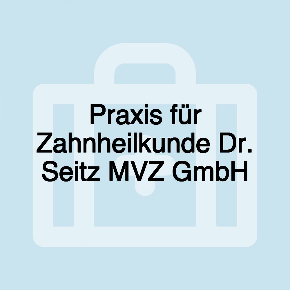 Praxis für Zahnheilkunde Dr. Seitz MVZ GmbH