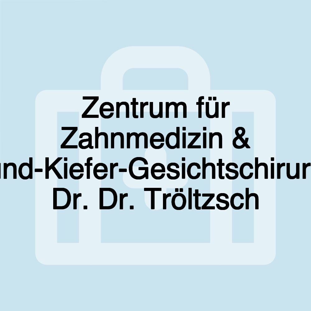 Zentrum für Zahnmedizin & Mund-Kiefer-Gesichtschirurgie Dr. Dr. Tröltzsch