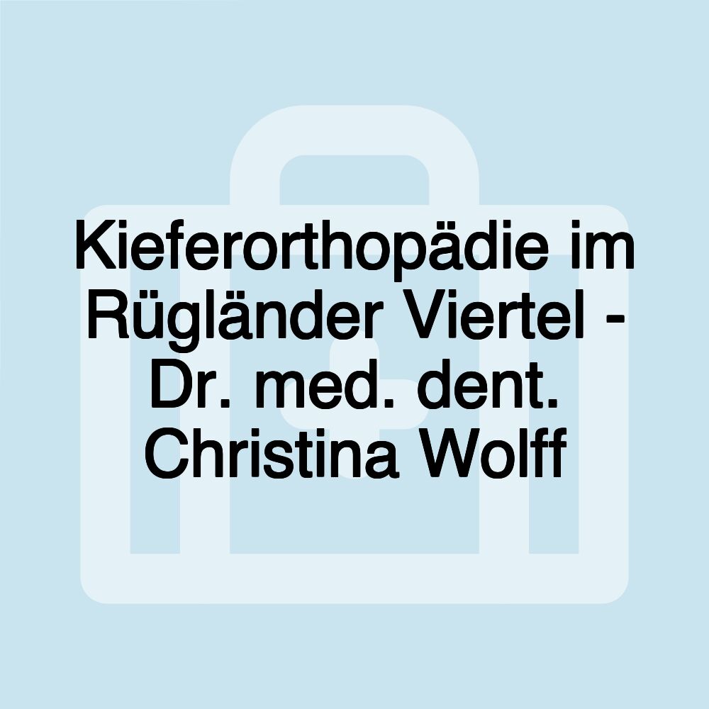 Kieferorthopädie im Rügländer Viertel - Dr. med. dent. Christina Wolff