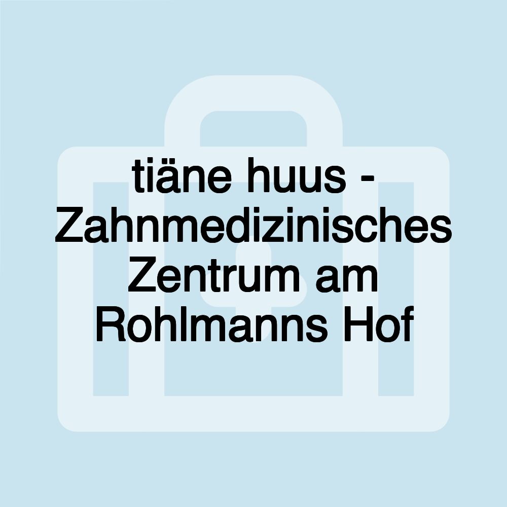 tiäne huus - Zahnmedizinisches Zentrum am Rohlmanns Hof