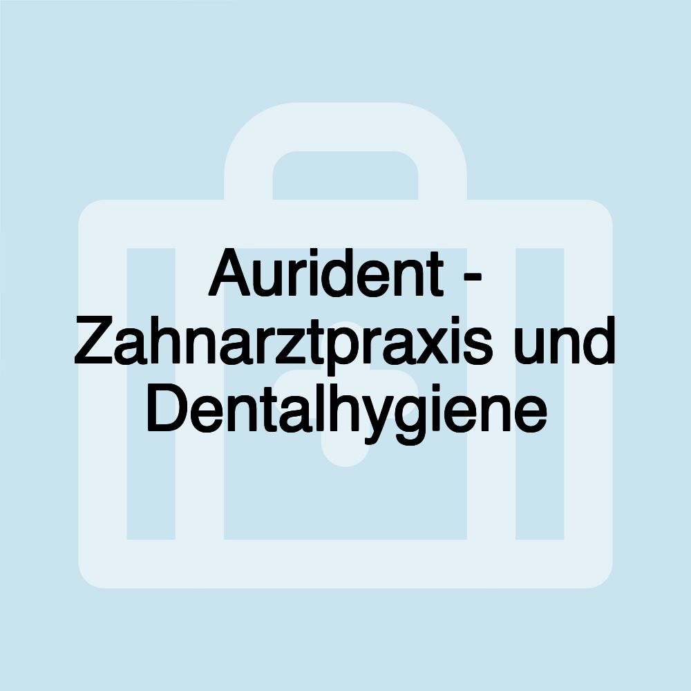 Aurident - Zahnarztpraxis und Dentalhygiene