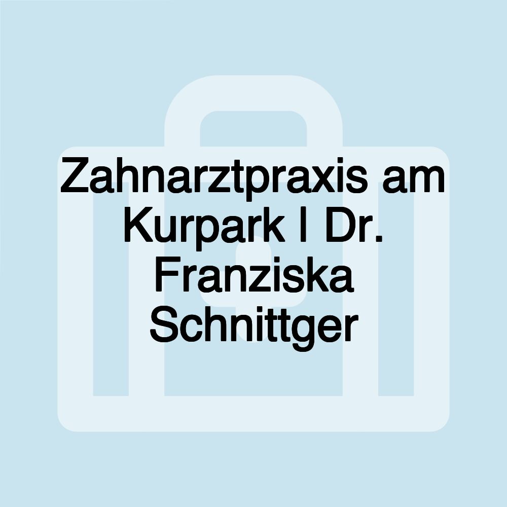 Zahnarztpraxis am Kurpark | Dr. Franziska Schnittger