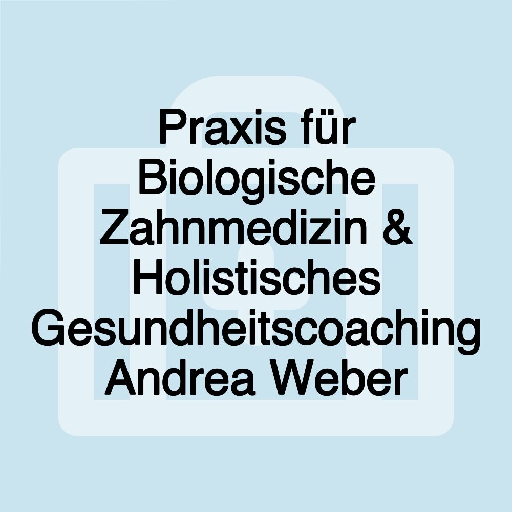 Praxis für Biologische Zahnmedizin & Holistisches Gesundheitscoaching Andrea Weber