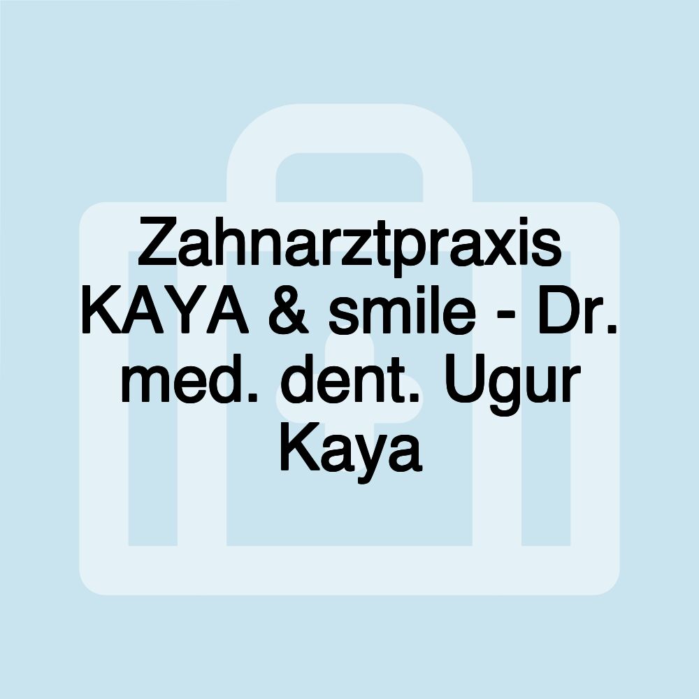 Zahnarztpraxis KAYA & smile - Dr. med. dent. Ugur Kaya