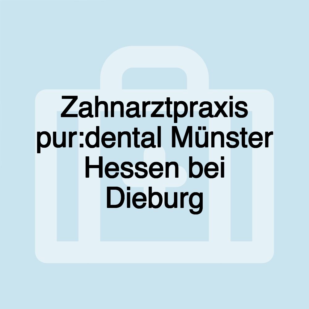 Zahnarztpraxis pur:dental Münster Hessen bei Dieburg