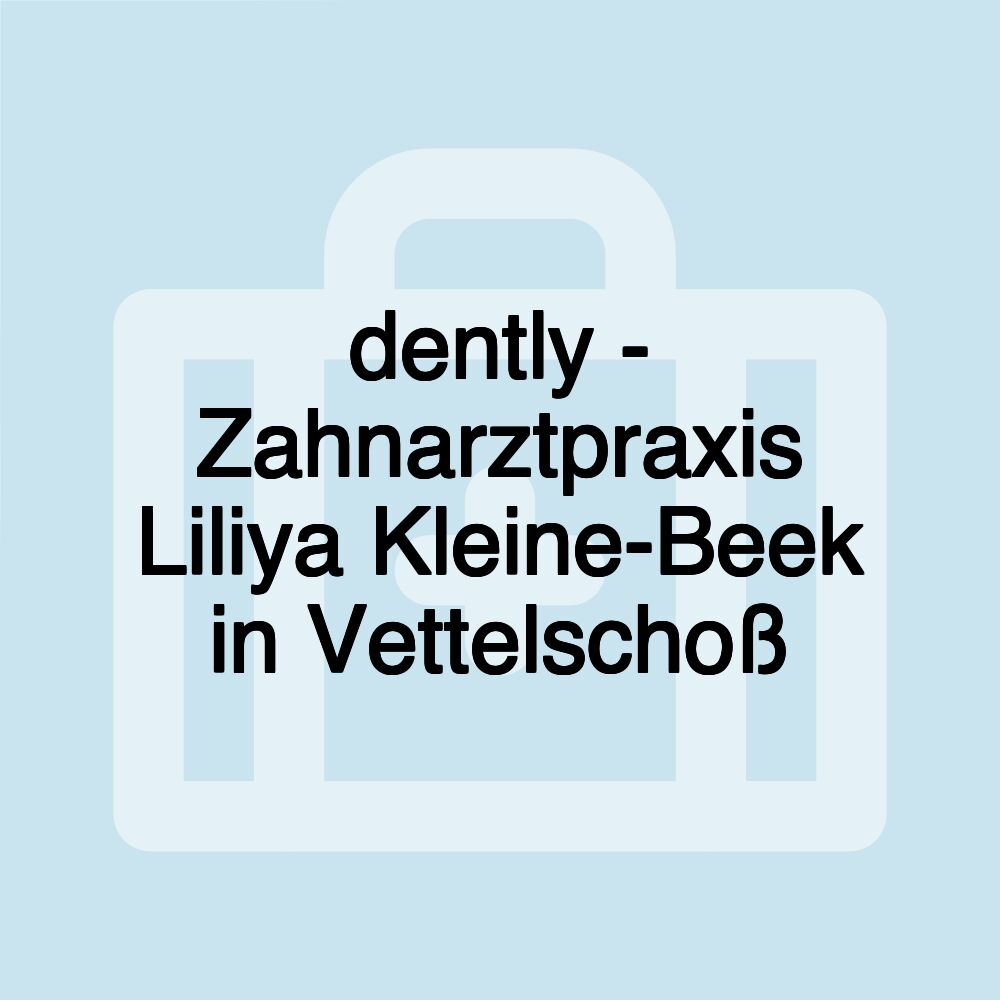 dently - Zahnarztpraxis Liliya Kleine-Beek in Vettelschoß