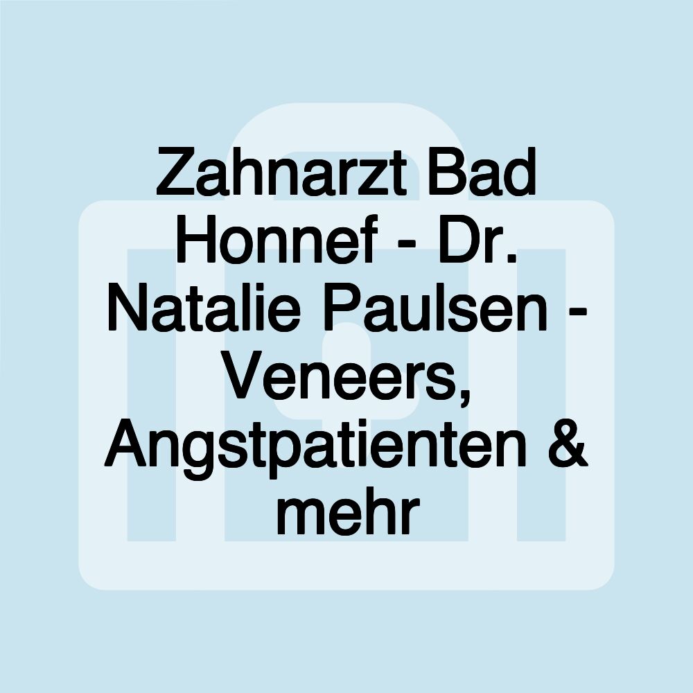 Zahnarzt Bad Honnef - Dr. Natalie Paulsen - Veneers, Angstpatienten & mehr