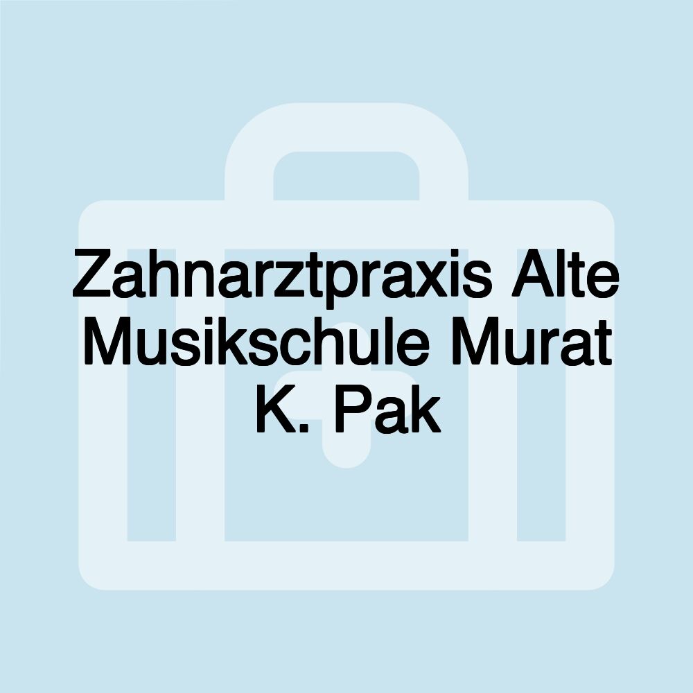 Zahnarztpraxis Alte Musikschule Murat K. Pak