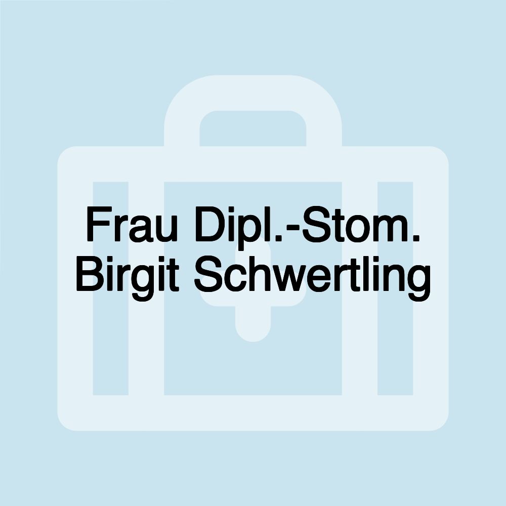 Frau Dipl.-Stom. Birgit Schwertling