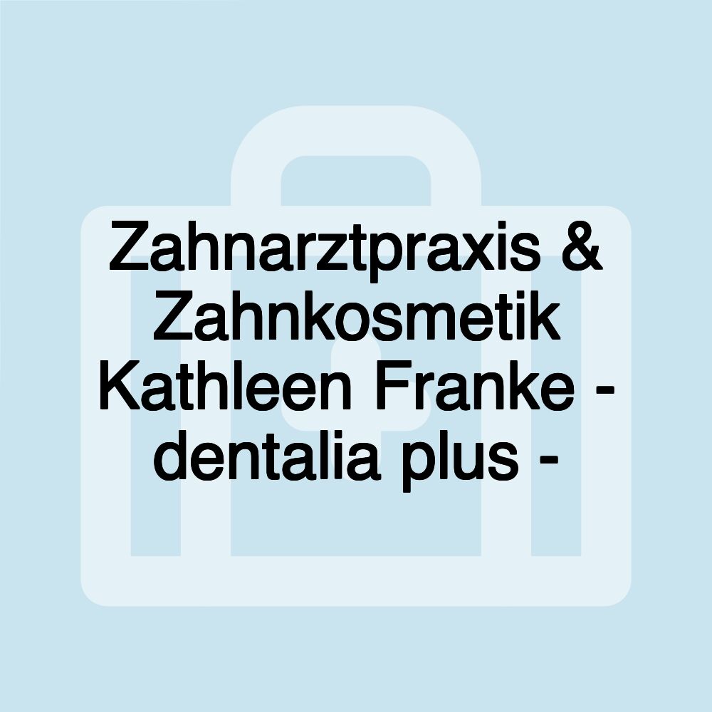 Zahnarztpraxis & Zahnkosmetik Kathleen Franke - dentalia plus -