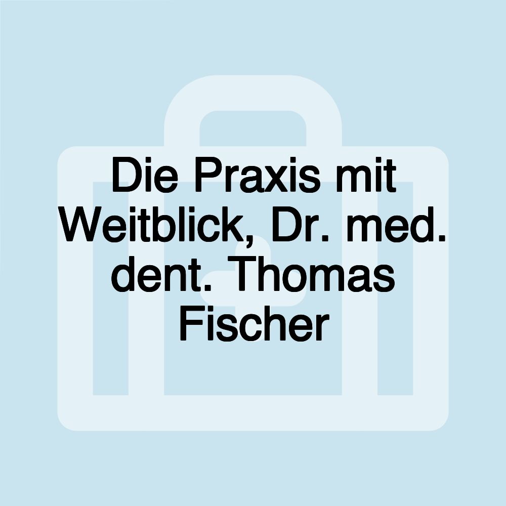 Die Praxis mit Weitblick, Dr. med. dent. Thomas Fischer