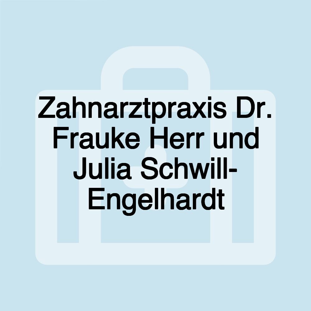 Zahnarztpraxis Dr. Frauke Herr und Julia Schwill- Engelhardt