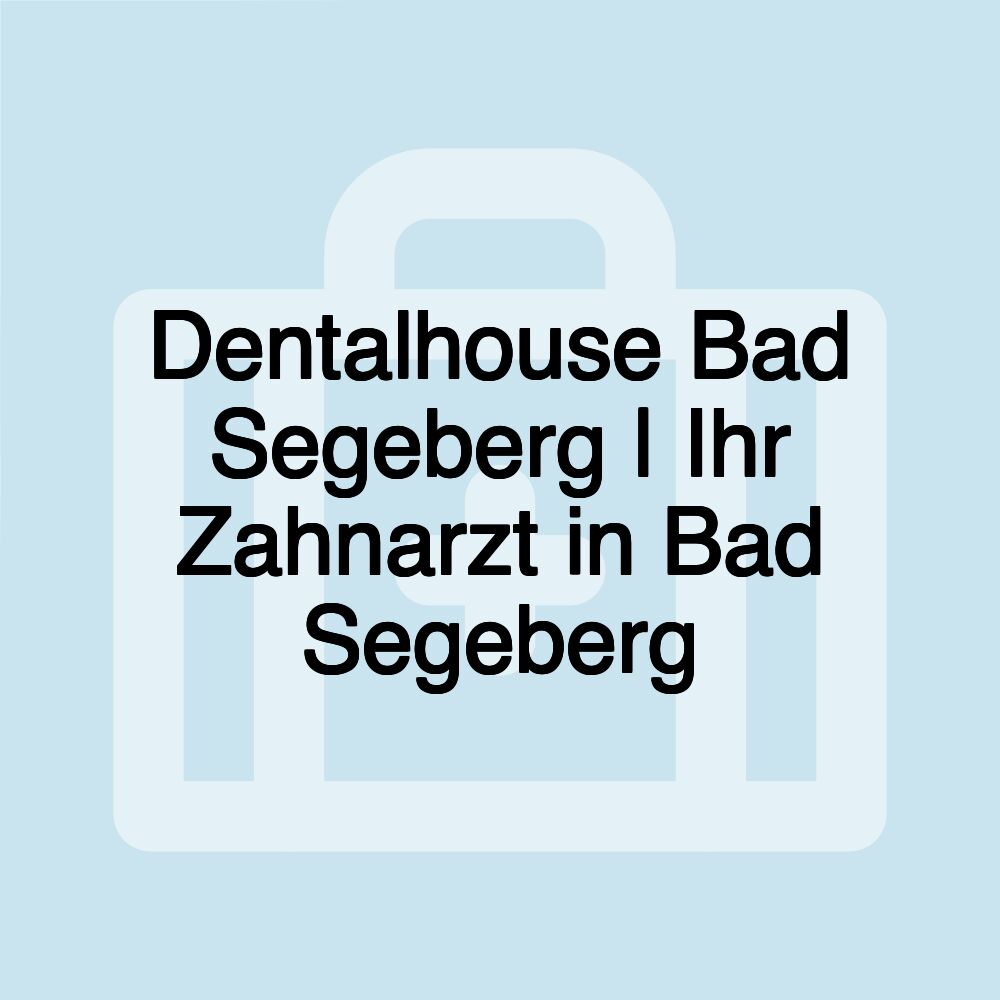 Dentalhouse Bad Segeberg | Ihr Zahnarzt in Bad Segeberg