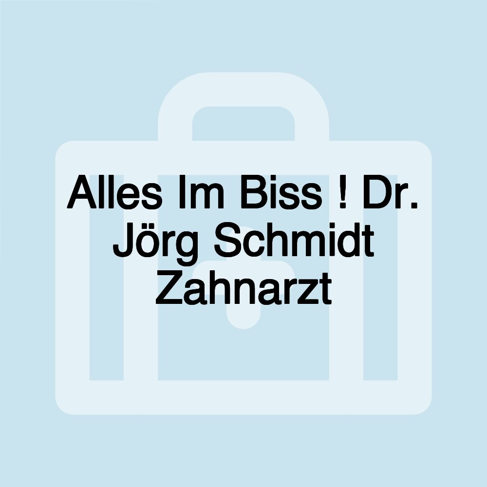 Alles Im Biss ! Dr. Jörg Schmidt Zahnarzt