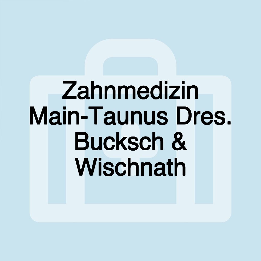 Zahnmedizin Main-Taunus Dres. Bucksch & Wischnath