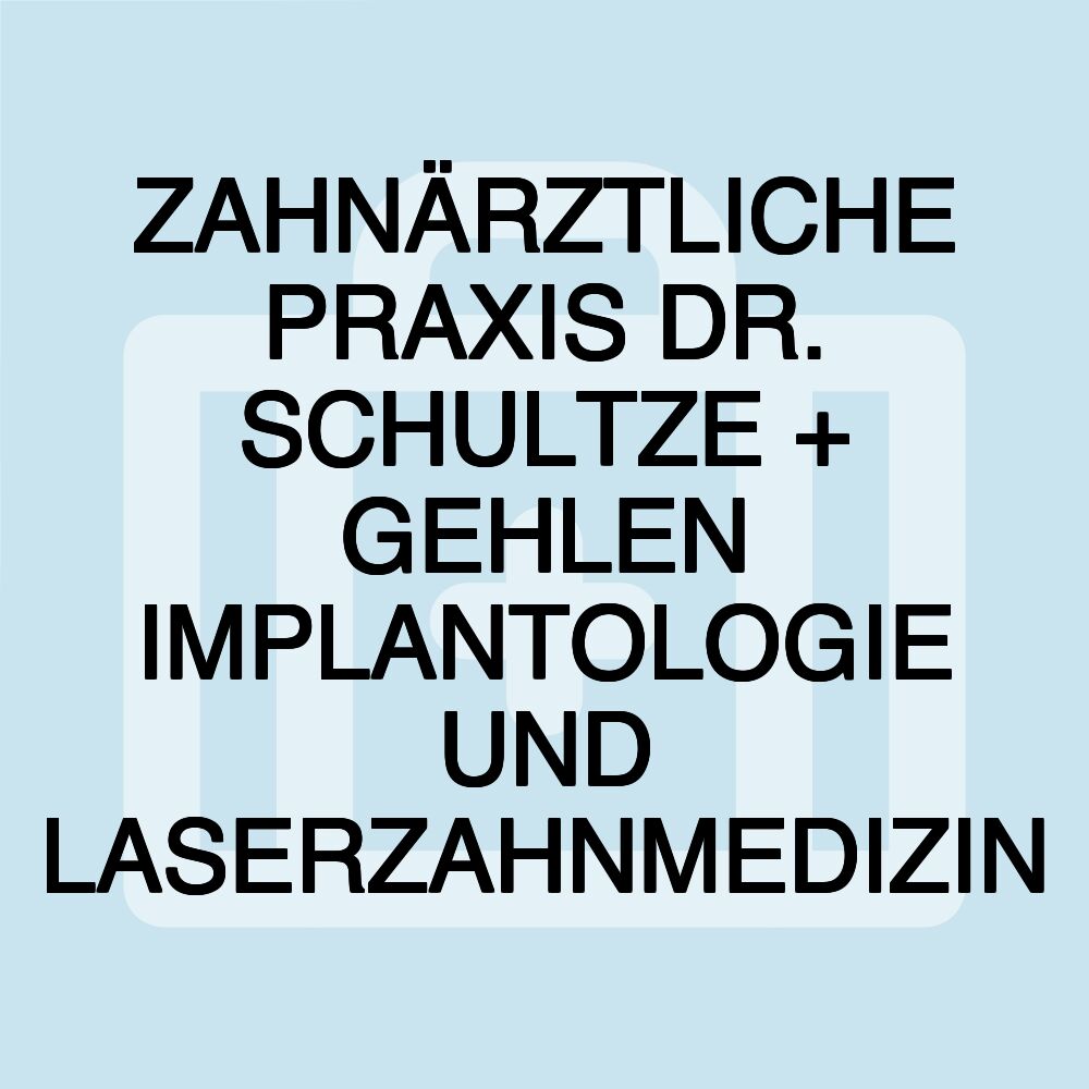 ZAHNÄRZTLICHE PRAXIS DR. SCHULTZE + GEHLEN IMPLANTOLOGIE UND LASERZAHNMEDIZIN