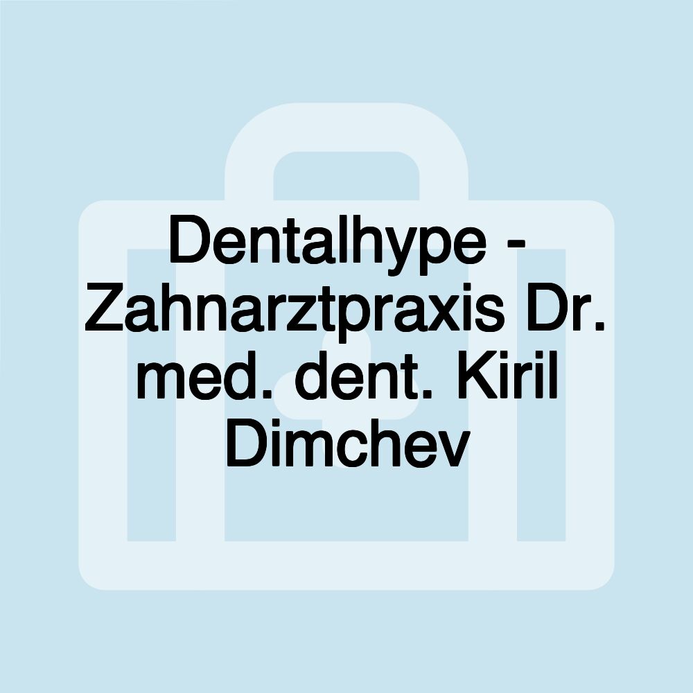 Dentalhype - Zahnarztpraxis Dr. med. dent. Kiril Dimchev