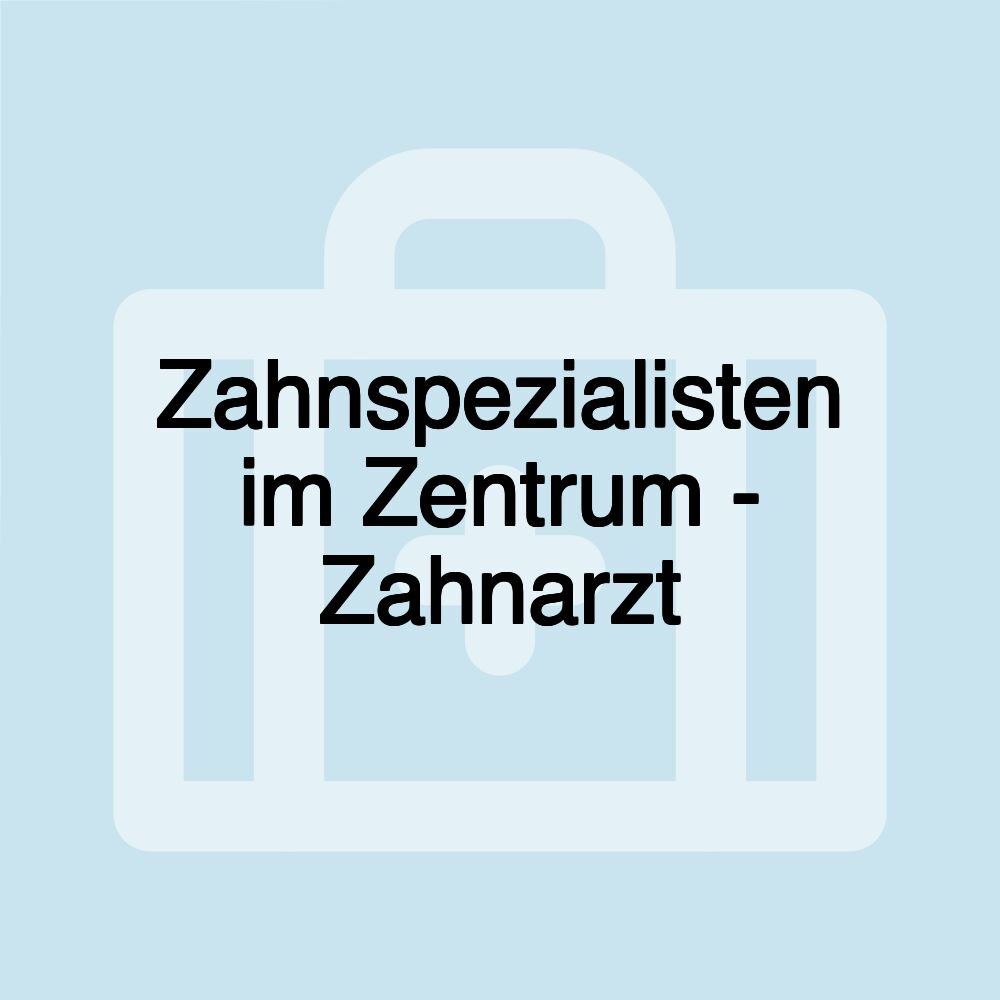 Zahnspezialisten im Zentrum - Zahnarzt