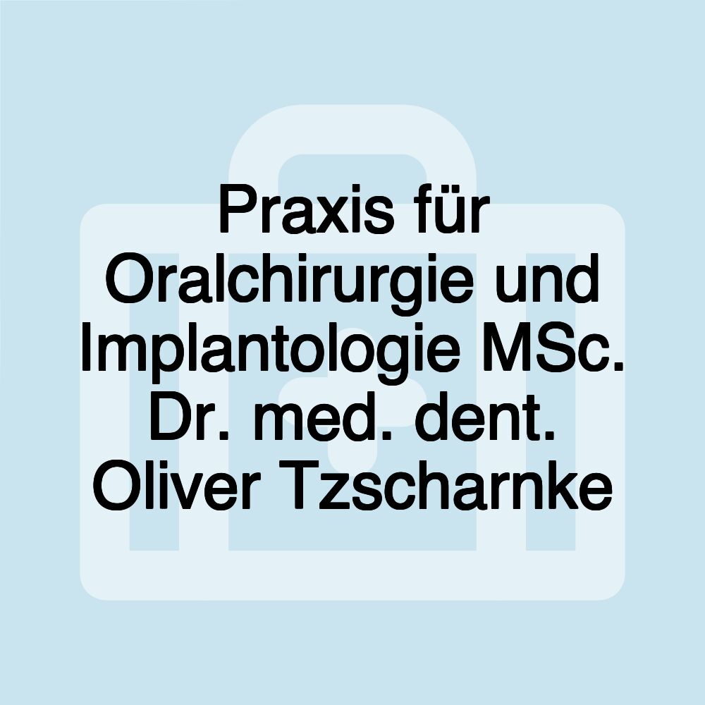 Praxis für Oralchirurgie und Implantologie MSc. Dr. med. dent. Oliver Tzscharnke