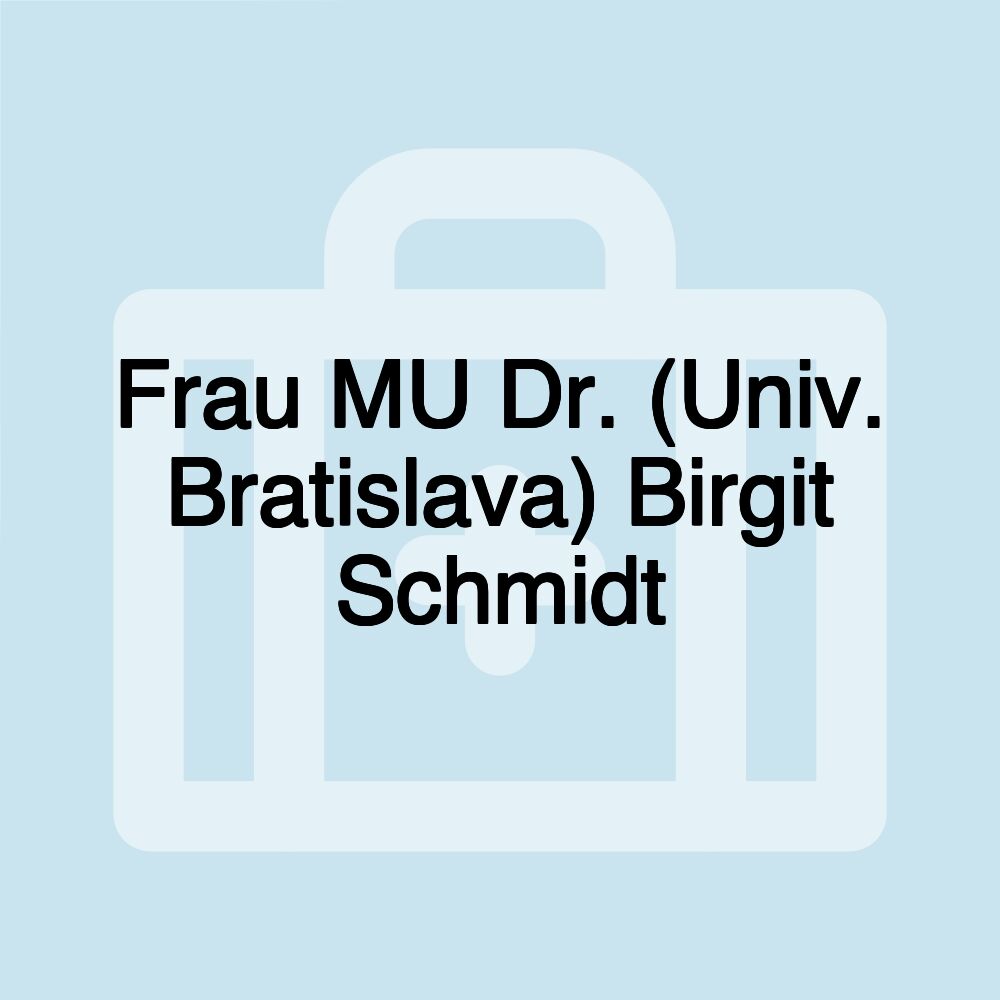 Frau MU Dr. (Univ. Bratislava) Birgit Schmidt