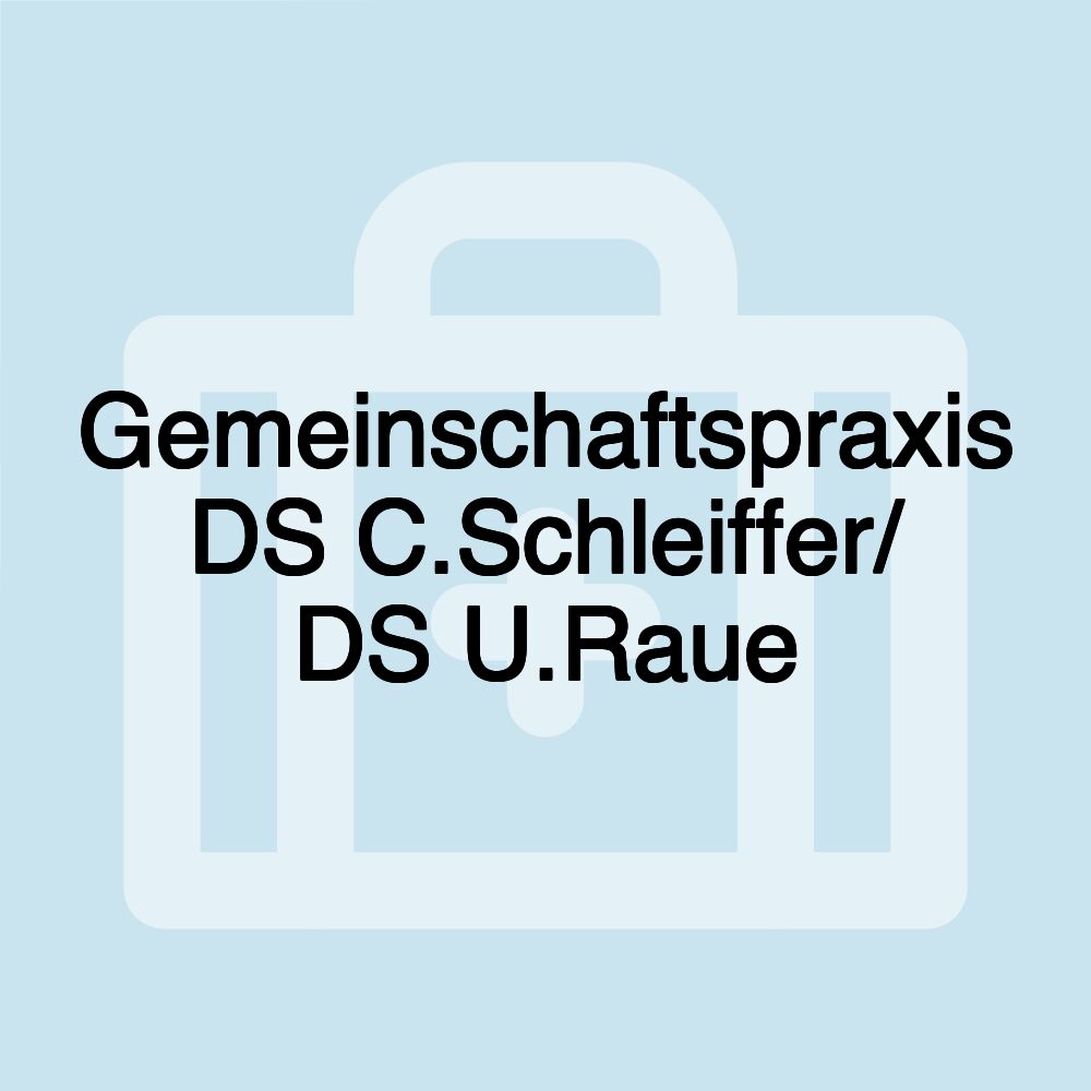 Gemeinschaftspraxis DS C.Schleiffer/ DS U.Raue