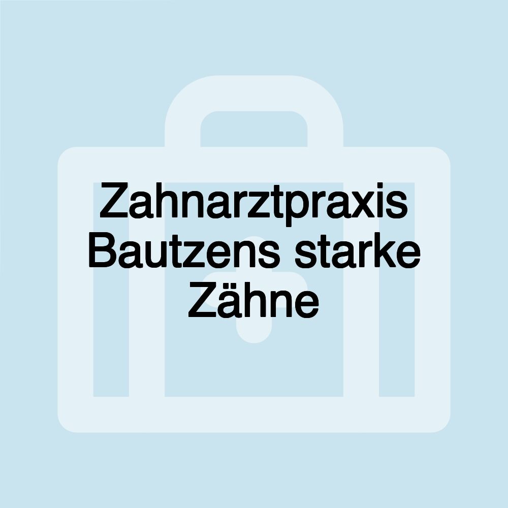 Zahnarztpraxis Bautzens starke Zähne