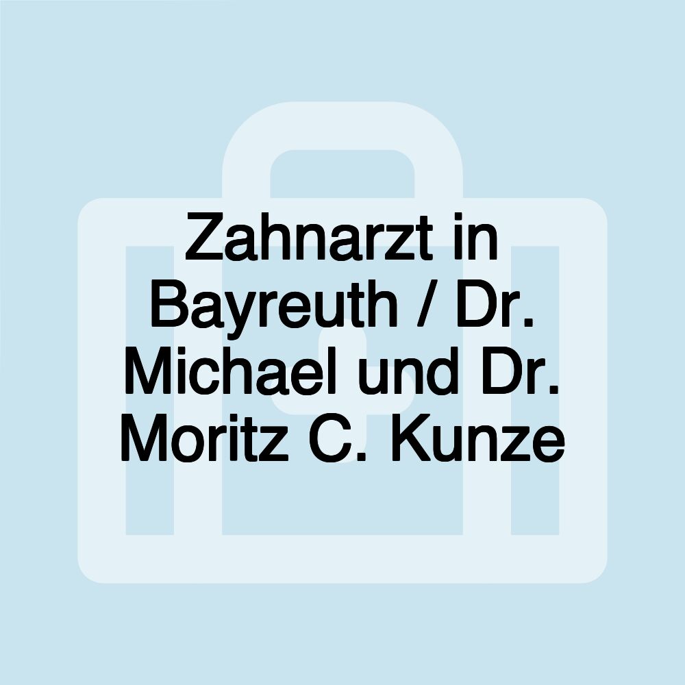 Zahnarzt in Bayreuth / Dr. Michael und Dr. Moritz C. Kunze